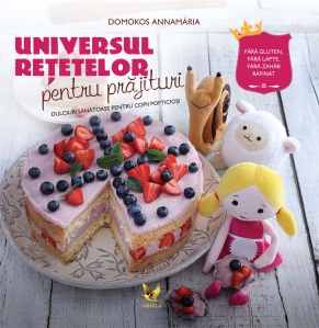 Universul retetelor pentru prajituri - dulciuri sanatoase pentru copii pofticiosi - 1
