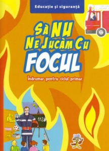 Sa nu ne jucam cu focul - Indrumar pentru ciclul primar - 1